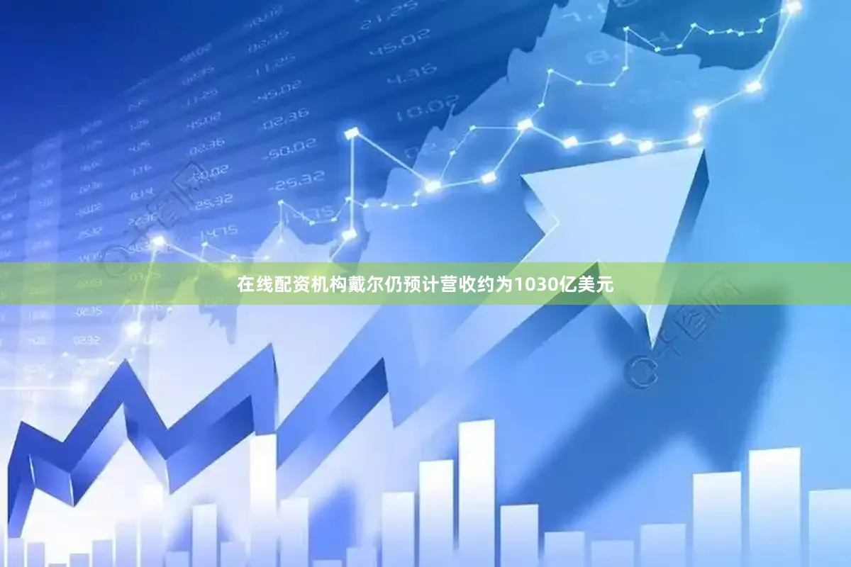 在线配资机构戴尔仍预计营收约为1030亿美元