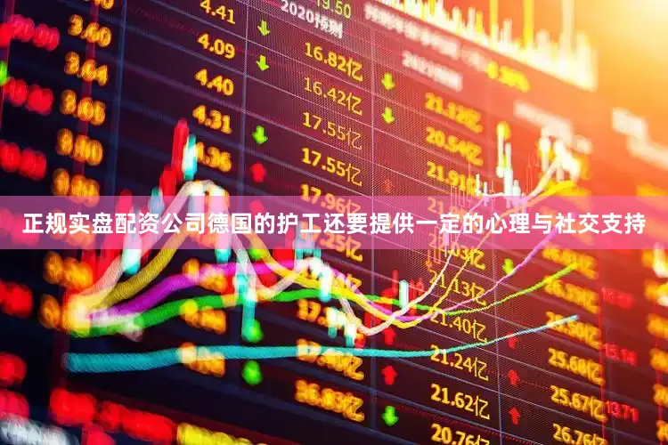 正规实盘配资公司德国的护工还要提供一定的心理与社交支持