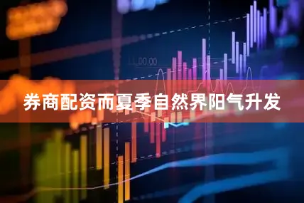 券商配资而夏季自然界阳气升发