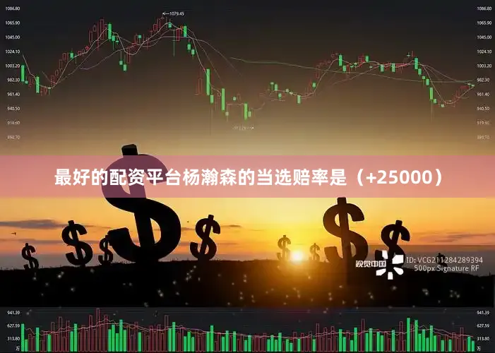 最好的配资平台杨瀚森的当选赔率是（+25000）